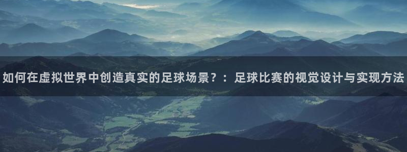  如何在虚拟世界中创造真实的足球场景？：足球比赛的视觉设计与实