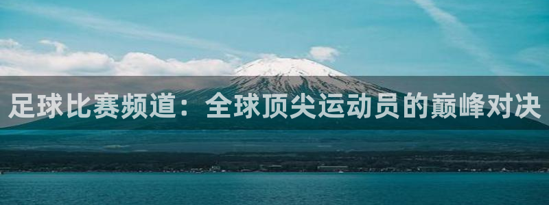 足球比赛频道：全球顶尖运动员的巅峰对